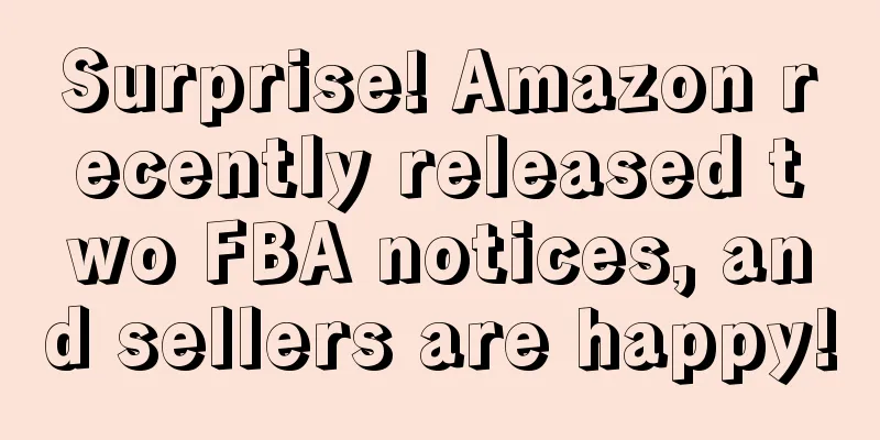 Surprise! Amazon recently released two FBA notices, and sellers are happy!