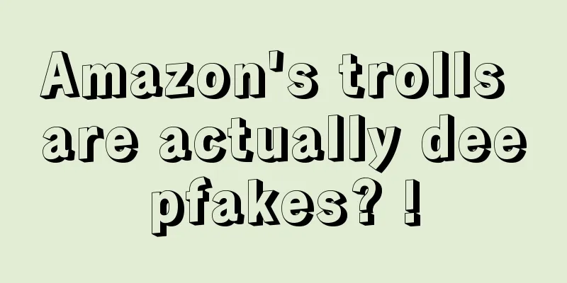 Amazon's trolls are actually deepfakes? !