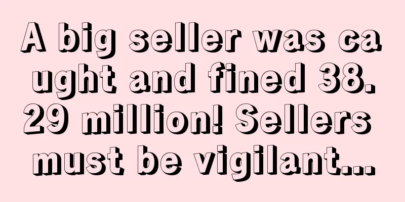 A big seller was caught and fined 38.29 million! Sellers must be vigilant...