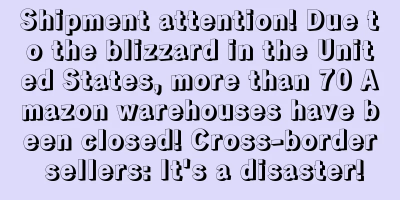 Shipment attention! Due to the blizzard in the United States, more than 70 Amazon warehouses have been closed! Cross-border sellers: It's a disaster!