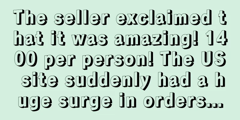The seller exclaimed that it was amazing! 1400 per person! The US site suddenly had a huge surge in orders...