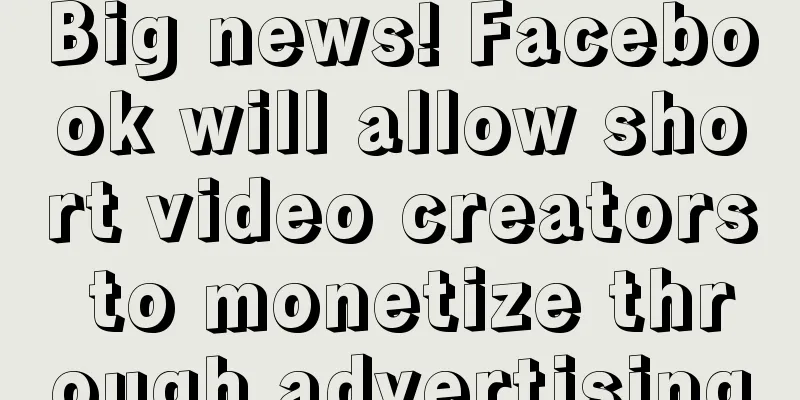 Big news! Facebook will allow short video creators to monetize through advertising