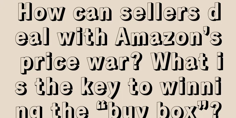 How can sellers deal with Amazon’s price war? What is the key to winning the “buy box”?