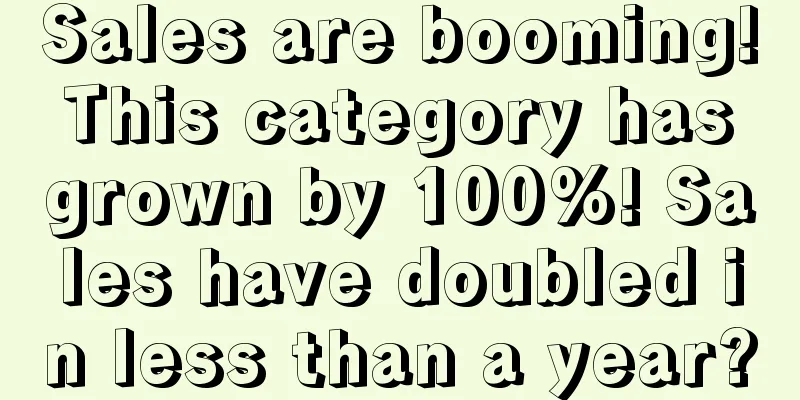 Sales are booming! This category has grown by 100%! Sales have doubled in less than a year?