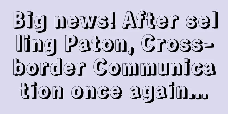 Big news! After selling Paton, Cross-border Communication once again...