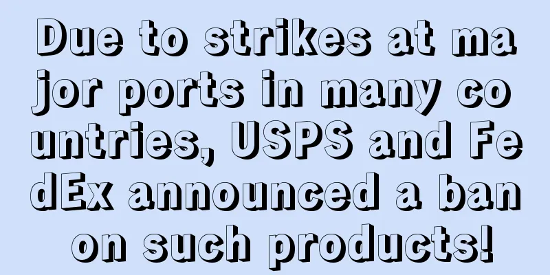 Due to strikes at major ports in many countries, USPS and FedEx announced a ban on such products!