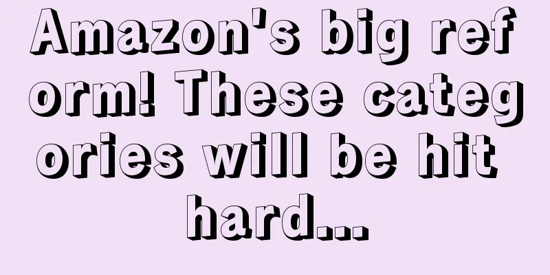 Amazon's big reform! These categories will be hit hard...