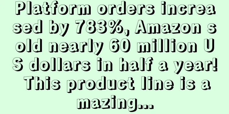 Platform orders increased by 783%, Amazon sold nearly 60 million US dollars in half a year! This product line is amazing...