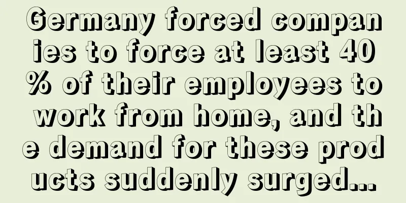 Germany forced companies to force at least 40% of their employees to work from home, and the demand for these products suddenly surged...