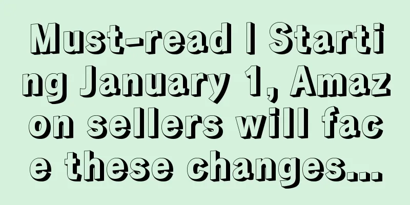 Must-read | Starting January 1, Amazon sellers will face these changes...