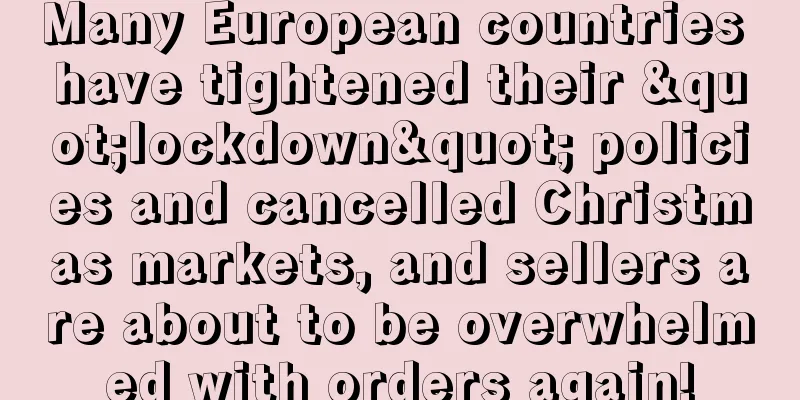 Many European countries have tightened their "lockdown" policies and cancelled Christmas markets, and sellers are about to be overwhelmed with orders again!