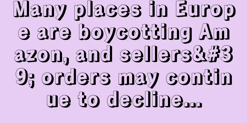 Many places in Europe are boycotting Amazon, and sellers' orders may continue to decline...