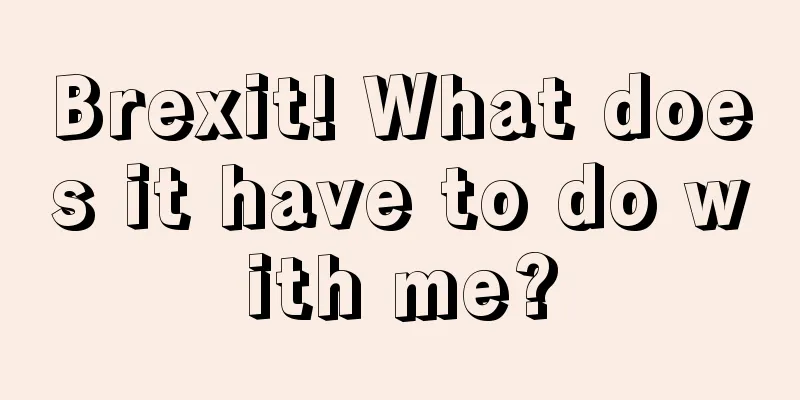 Brexit! What does it have to do with me?