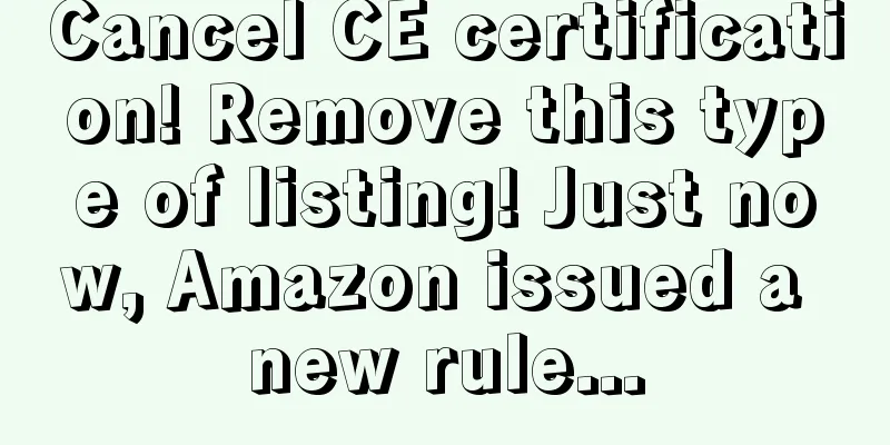 Cancel CE certification! Remove this type of listing! Just now, Amazon issued a new rule...