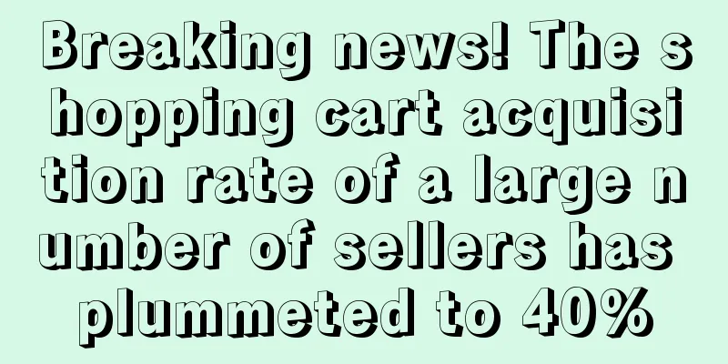 Breaking news! The shopping cart acquisition rate of a large number of sellers has plummeted to 40%