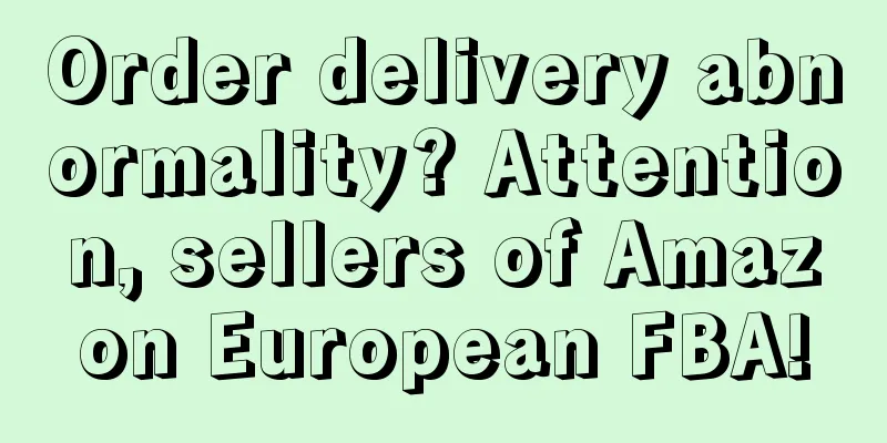 Order delivery abnormality? Attention, sellers of Amazon European FBA!