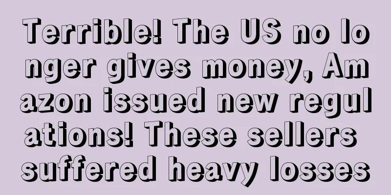 Terrible! The US no longer gives money, Amazon issued new regulations! These sellers suffered heavy losses