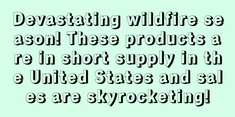 Devastating wildfire season! These products are in short supply in the United States and sales are skyrocketing!