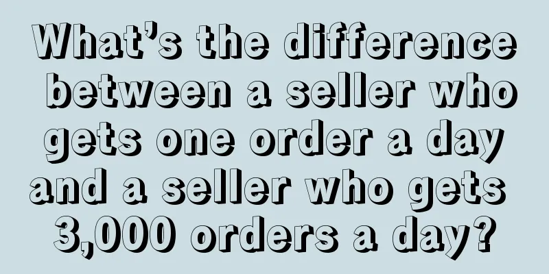 What’s the difference between a seller who gets one order a day and a seller who gets 3,000 orders a day?