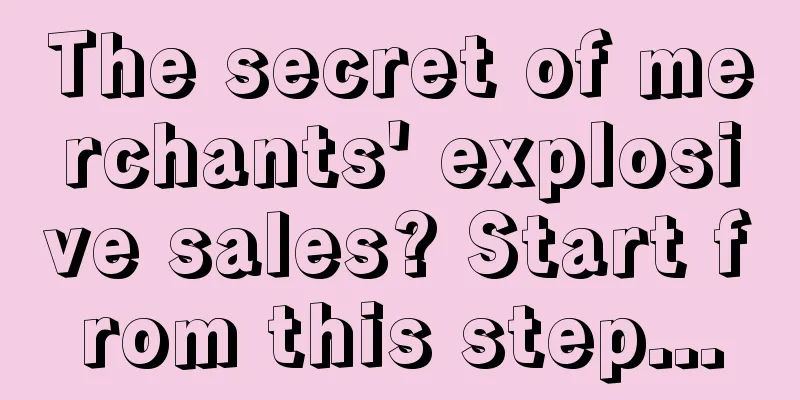 The secret of merchants' explosive sales? Start from this step...