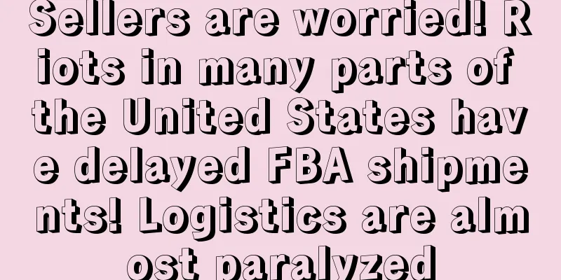 Sellers are worried! Riots in many parts of the United States have delayed FBA shipments! Logistics are almost paralyzed