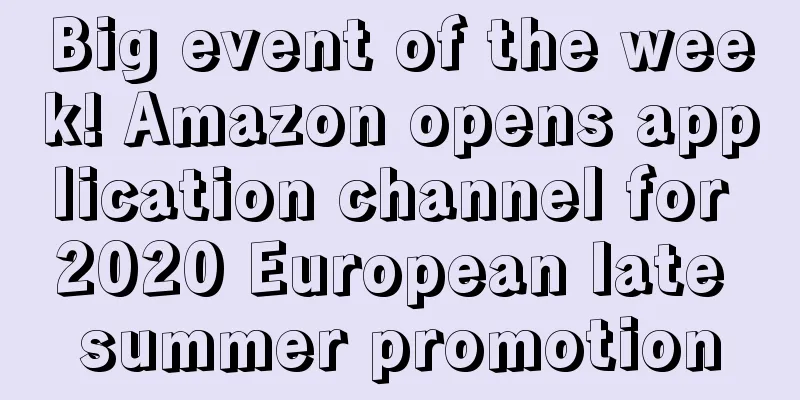 Big event of the week! Amazon opens application channel for 2020 European late summer promotion