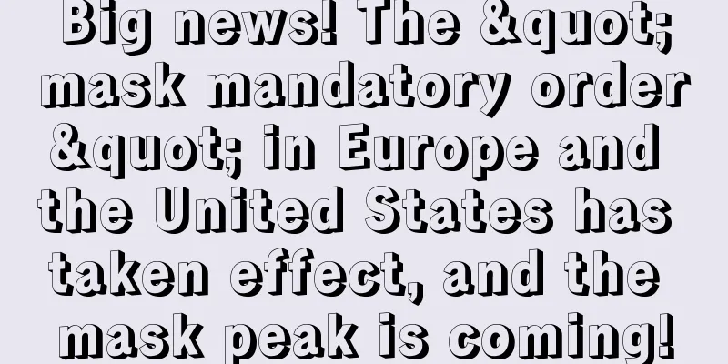 Big news! The "mask mandatory order" in Europe and the United States has taken effect, and the mask peak is coming!