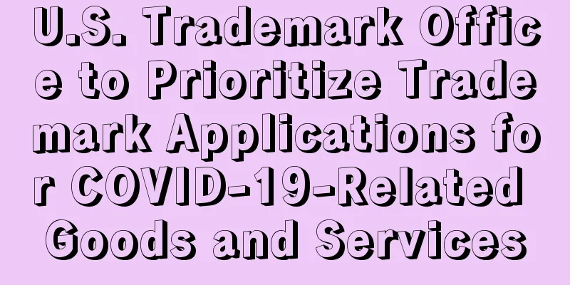 U.S. Trademark Office to Prioritize Trademark Applications for COVID-19-Related Goods and Services
