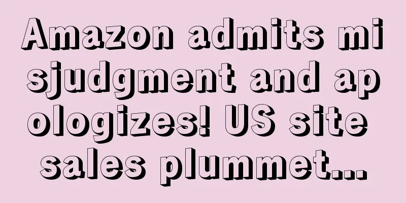 Amazon admits misjudgment and apologizes! US site sales plummet...