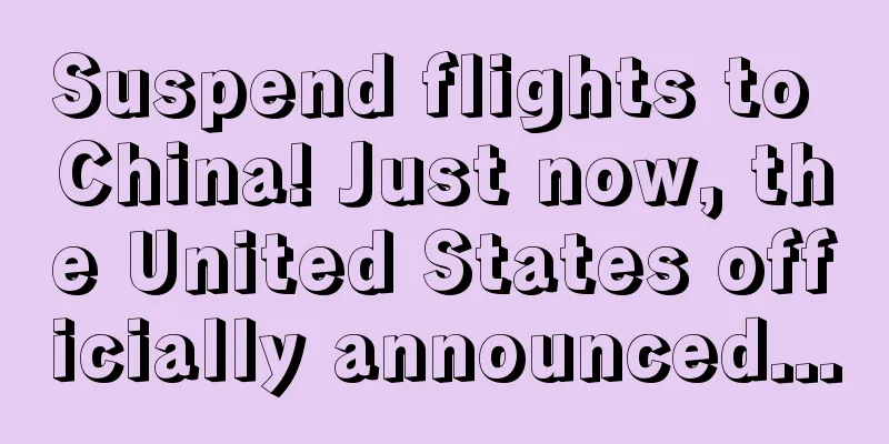 Suspend flights to China! Just now, the United States officially announced...