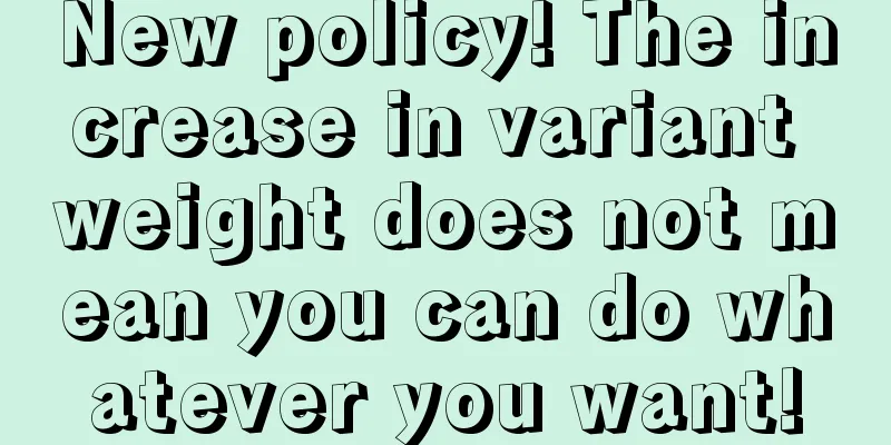 New policy! The increase in variant weight does not mean you can do whatever you want!