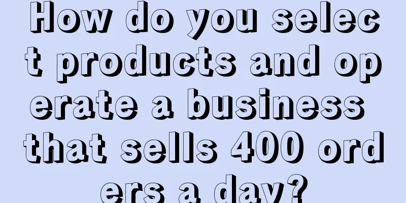 How do you select products and operate a business that sells 400 orders a day?
