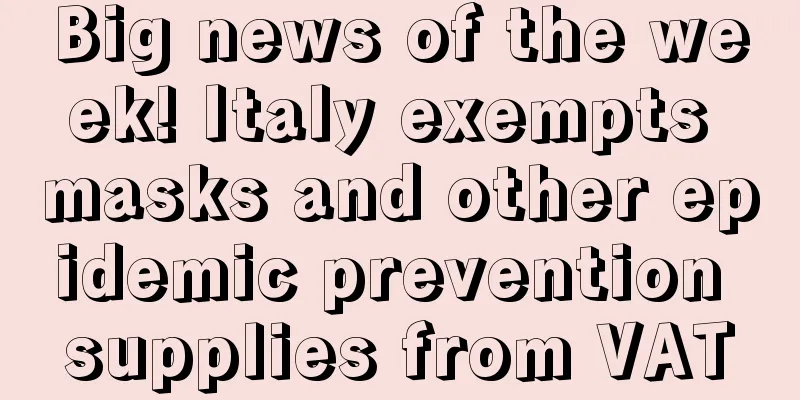 Big news of the week! Italy exempts masks and other epidemic prevention supplies from VAT