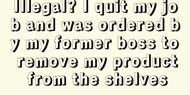 Illegal? I quit my job and was ordered by my former boss to remove my product from the shelves