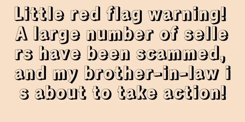 Little red flag warning! A large number of sellers have been scammed, and my brother-in-law is about to take action!