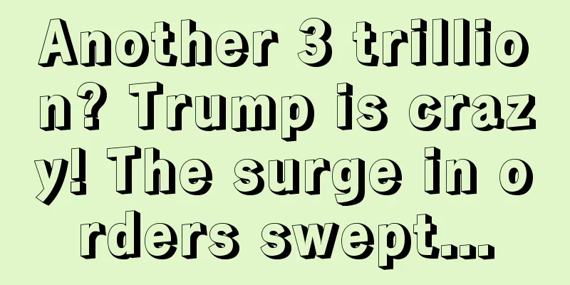 Another 3 trillion? Trump is crazy! The surge in orders swept...