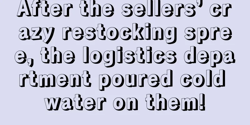 After the sellers’ crazy restocking spree, the logistics department poured cold water on them!