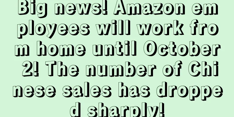 Big news! Amazon employees will work from home until October 2! The number of Chinese sales has dropped sharply!