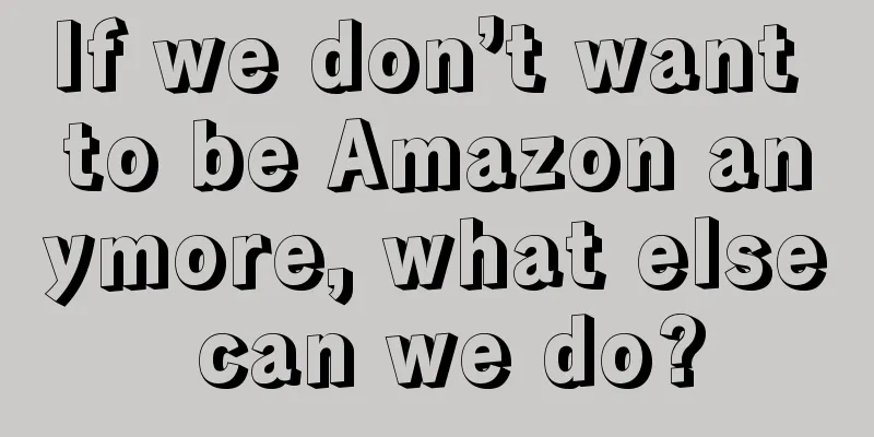 If we don’t want to be Amazon anymore, what else can we do?