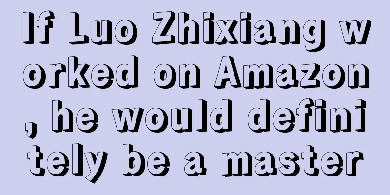 If Luo Zhixiang worked on Amazon, he would definitely be a master