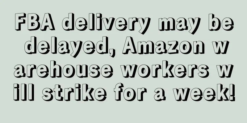 FBA delivery may be delayed, Amazon warehouse workers will strike for a week!
