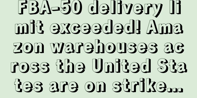 FBA-50 delivery limit exceeded! Amazon warehouses across the United States are on strike...