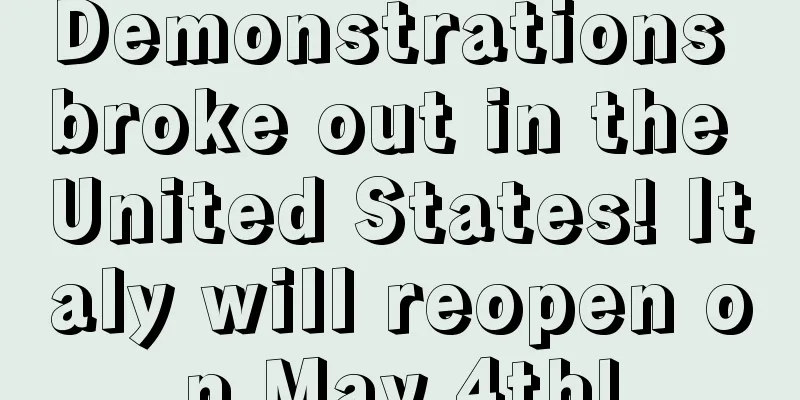 Demonstrations broke out in the United States! Italy will reopen on May 4th!