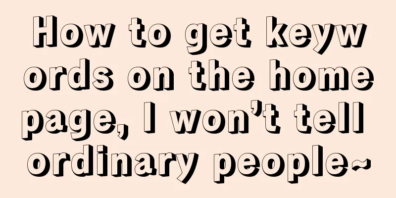 How to get keywords on the homepage, I won’t tell ordinary people~