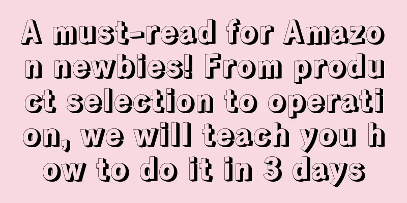 A must-read for Amazon newbies! From product selection to operation, we will teach you how to do it in 3 days