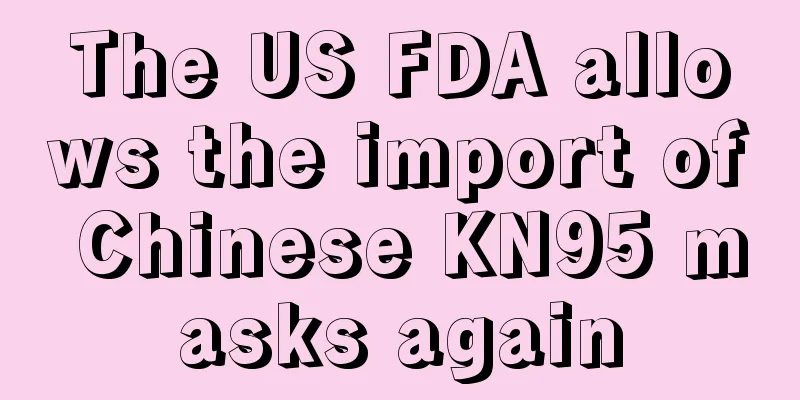 The US FDA allows the import of Chinese KN95 masks again