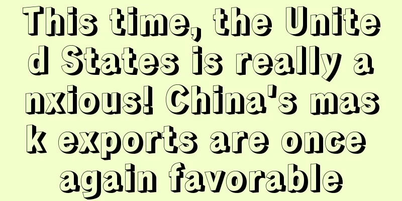 This time, the United States is really anxious! China's mask exports are once again favorable