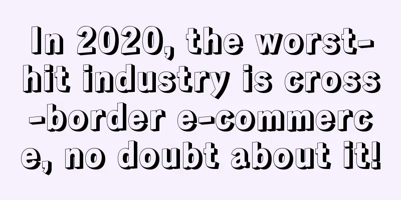 In 2020, the worst-hit industry is cross-border e-commerce, no doubt about it!
