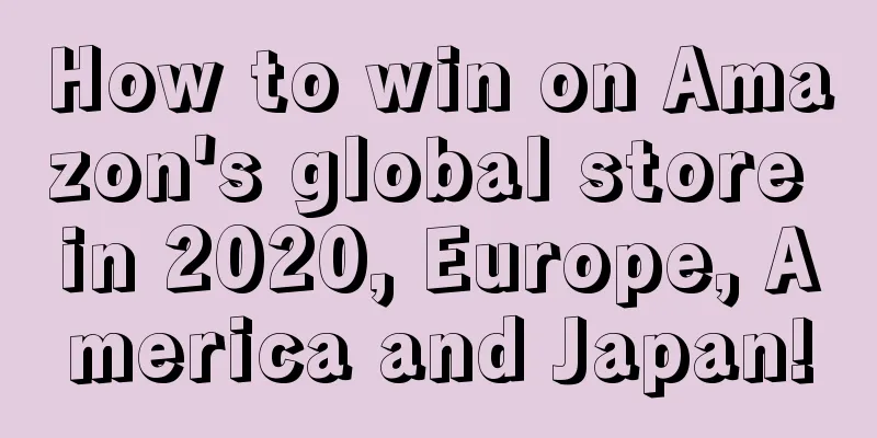 How to win on Amazon's global store in 2020, Europe, America and Japan!
