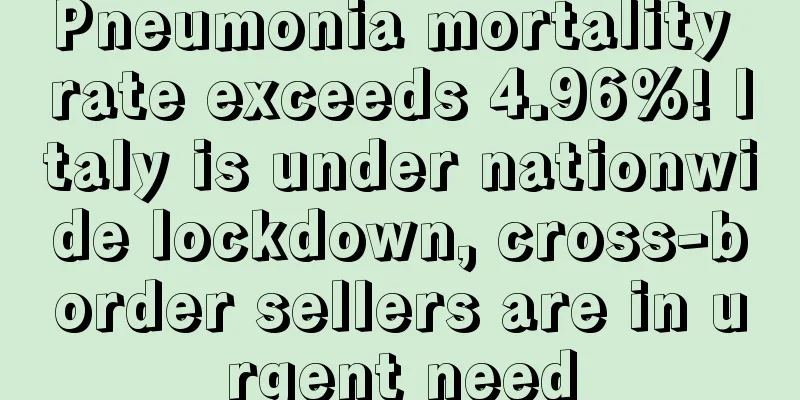 Pneumonia mortality rate exceeds 4.96%! Italy is under nationwide lockdown, cross-border sellers are in urgent need